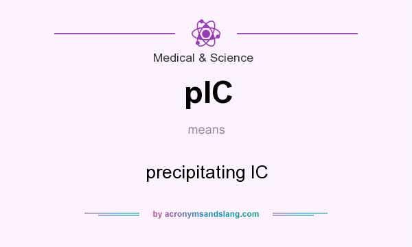 What does pIC mean? It stands for precipitating IC