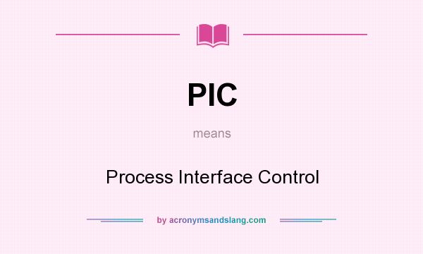 What does PIC mean? It stands for Process Interface Control
