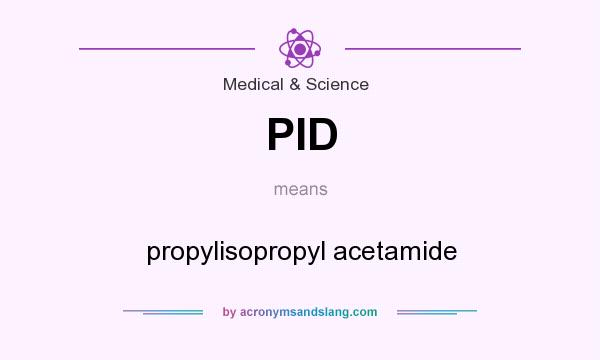 What does PID mean? It stands for propylisopropyl acetamide