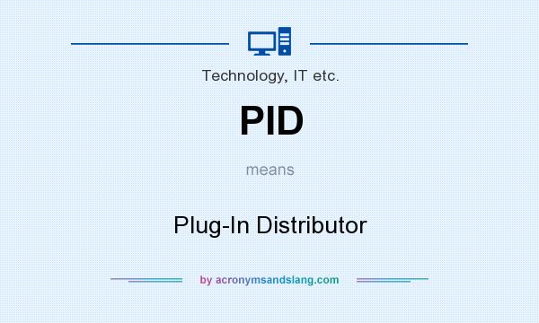What does PID mean? It stands for Plug-In Distributor