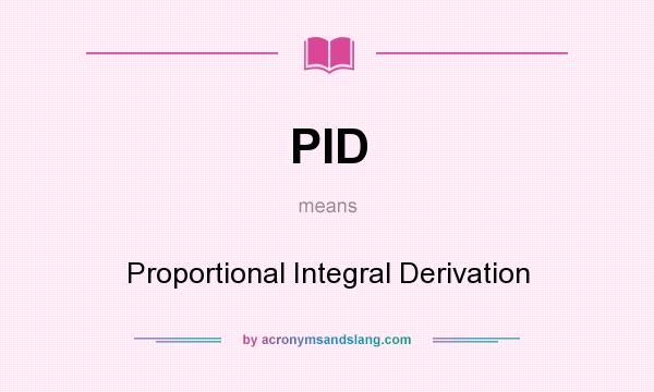 What does PID mean? It stands for Proportional Integral Derivation
