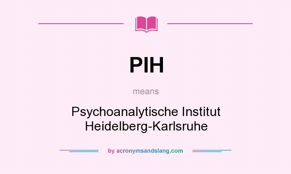 What does PIH mean? It stands for Psychoanalytische Institut Heidelberg-Karlsruhe