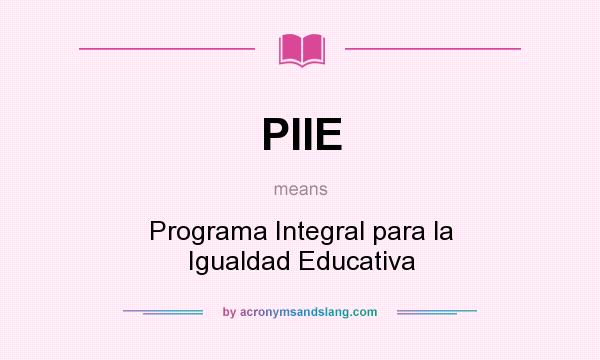 What does PIIE mean? It stands for Programa Integral para la Igualdad Educativa