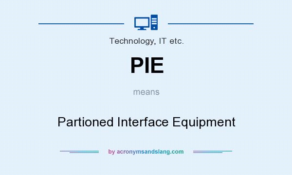 What does PIE mean? It stands for Partioned Interface Equipment