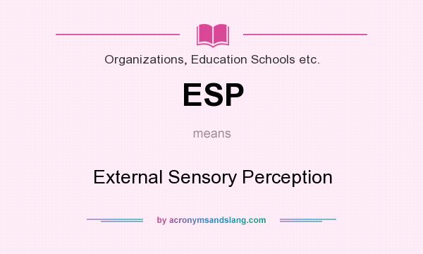 What does ESP mean? It stands for External Sensory Perception