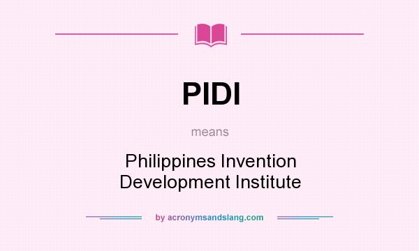 What does PIDI mean? It stands for Philippines Invention Development Institute