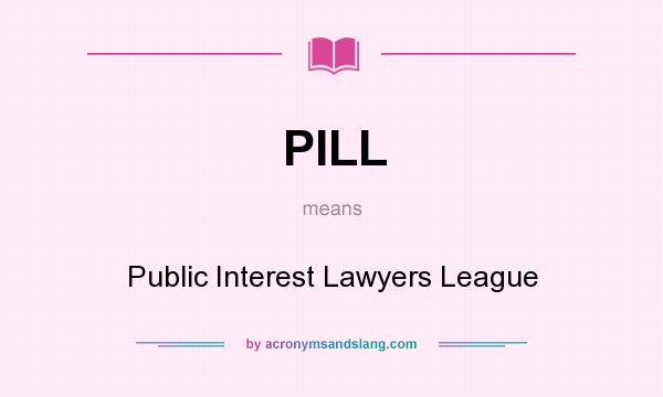 What does PILL mean? It stands for Public Interest Lawyers League