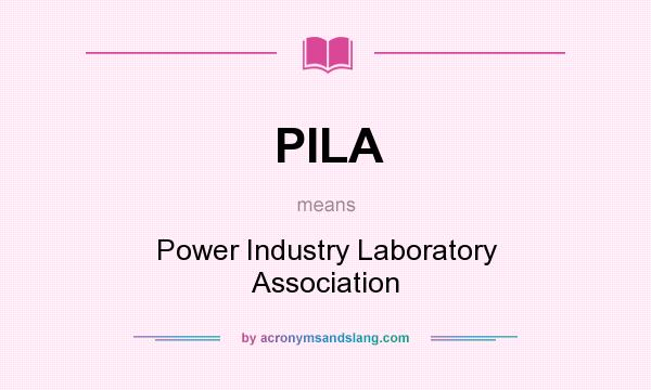 What does PILA mean? It stands for Power Industry Laboratory Association