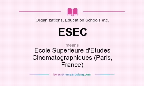 What does ESEC mean? It stands for Ecole Superieure d`Etudes Cinematographiques (Paris, France)
