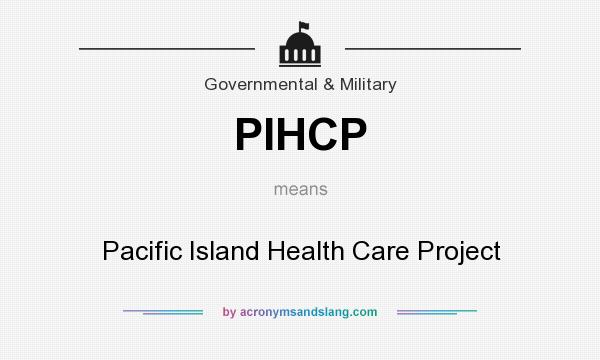What does PIHCP mean? It stands for Pacific Island Health Care Project