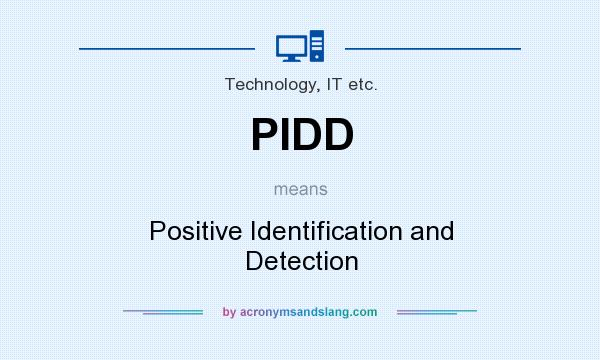 What does PIDD mean? It stands for Positive Identification and Detection