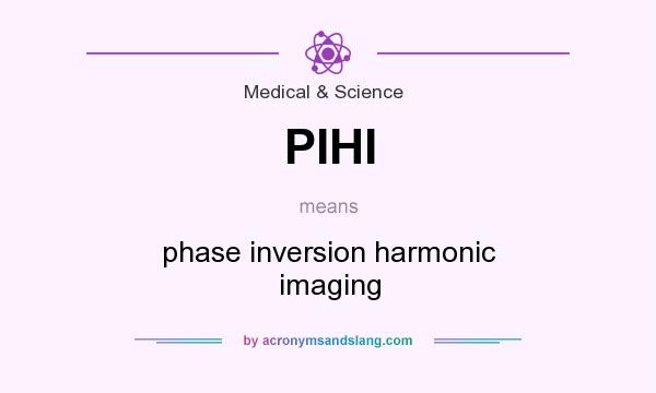 What does PIHI mean? It stands for phase inversion harmonic imaging