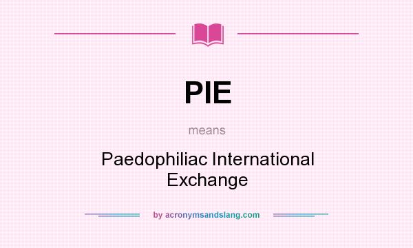 What does PIE mean? It stands for Paedophiliac International Exchange
