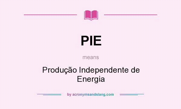 What does PIE mean? It stands for Produção Independente de Energia
