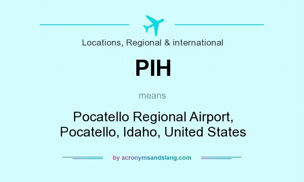 What does PIH mean? It stands for Pocatello Regional Airport, Pocatello, Idaho, United States