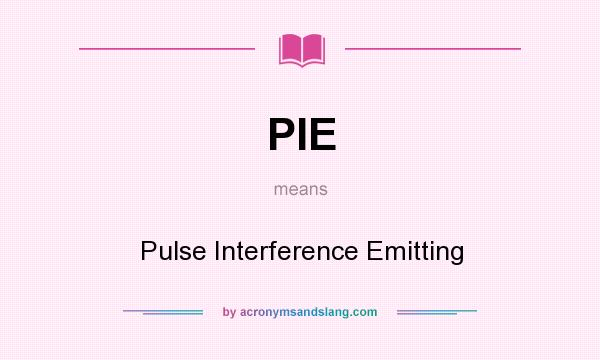What does PIE mean? It stands for Pulse Interference Emitting