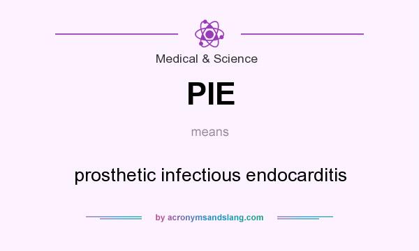What does PIE mean? It stands for prosthetic infectious endocarditis