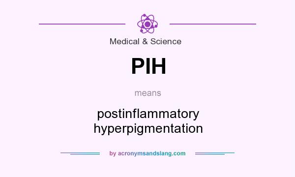 What does PIH mean? It stands for postinflammatory hyperpigmentation