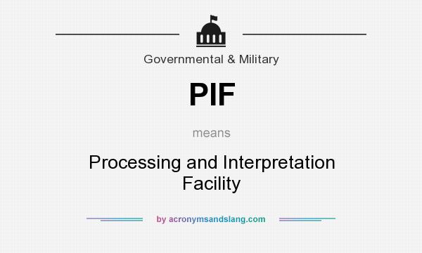 What does PIF mean? It stands for Processing and Interpretation Facility