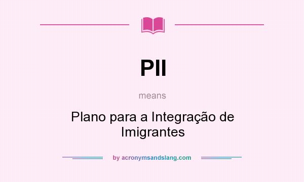 What does PII mean? It stands for Plano para a Integração de Imigrantes