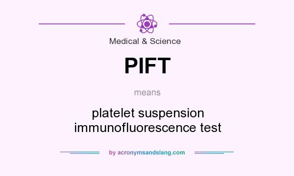 What does PIFT mean? It stands for platelet suspension immunofluorescence test