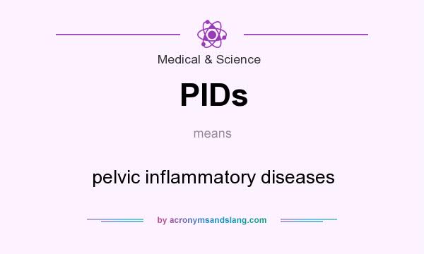 What does PIDs mean? It stands for pelvic inflammatory diseases