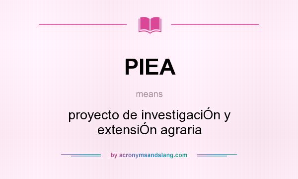 What does PIEA mean? It stands for proyecto de investigaciÓn y extensiÓn agraria