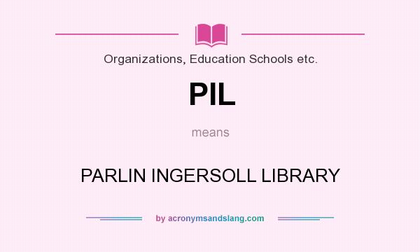 What does PIL mean? It stands for PARLIN INGERSOLL LIBRARY