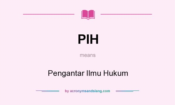 What does PIH mean? It stands for Pengantar Ilmu Hukum