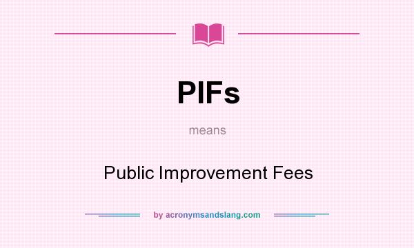 What does PIFs mean? It stands for Public Improvement Fees