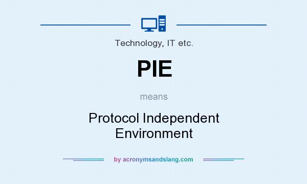 What does PIE mean? It stands for Protocol Independent Environment