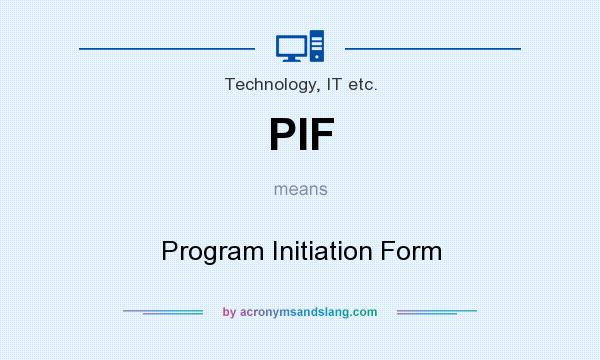 What does PIF mean? It stands for Program Initiation Form