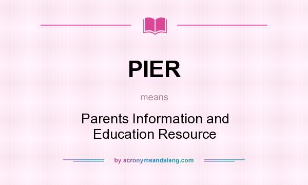 What does PIER mean? It stands for Parents Information and Education Resource
