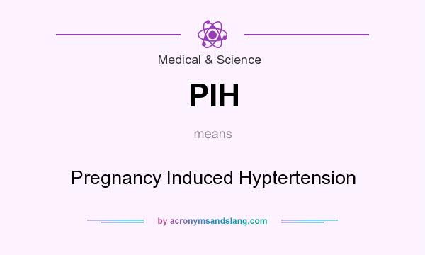 What does PIH mean? It stands for Pregnancy Induced Hyptertension