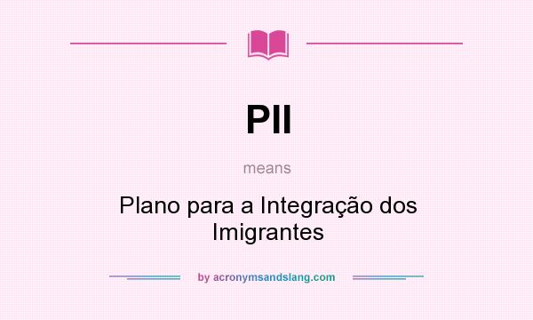What does PII mean? It stands for Plano para a Integração dos Imigrantes