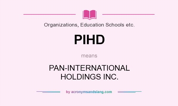 What does PIHD mean? It stands for PAN-INTERNATIONAL HOLDINGS INC.