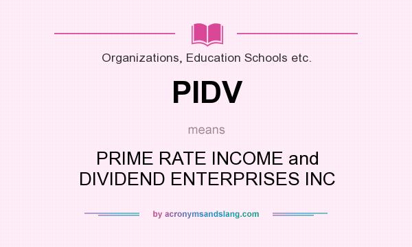 What does PIDV mean? It stands for PRIME RATE INCOME and DIVIDEND ENTERPRISES INC