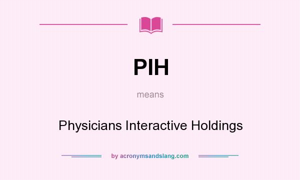 What does PIH mean? It stands for Physicians Interactive Holdings