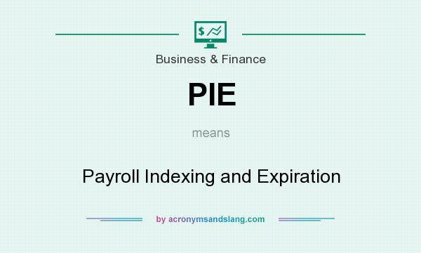 What does PIE mean? It stands for Payroll Indexing and Expiration
