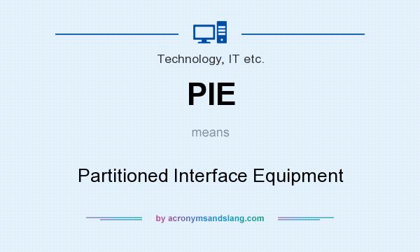 What does PIE mean? It stands for Partitioned Interface Equipment