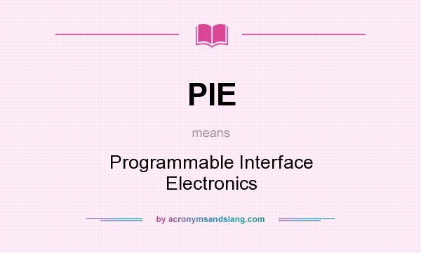 What does PIE mean? It stands for Programmable Interface Electronics