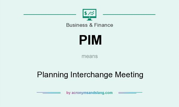What does PIM mean? It stands for Planning Interchange Meeting