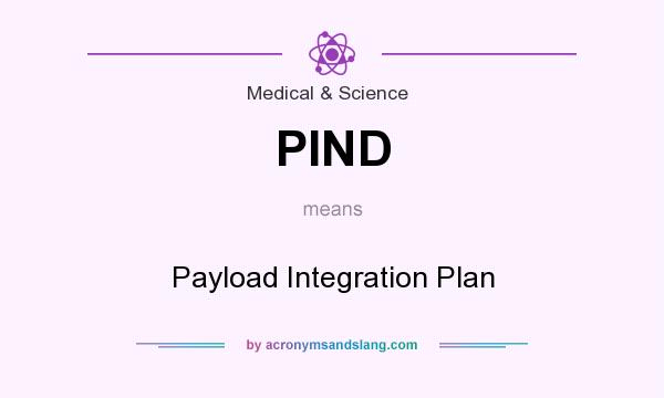 What does PIND mean? It stands for Payload Integration Plan