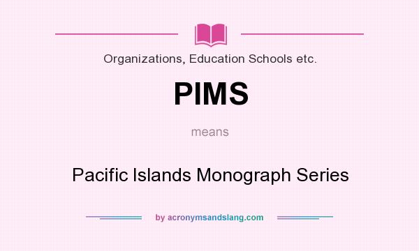 What does PIMS mean? It stands for Pacific Islands Monograph Series