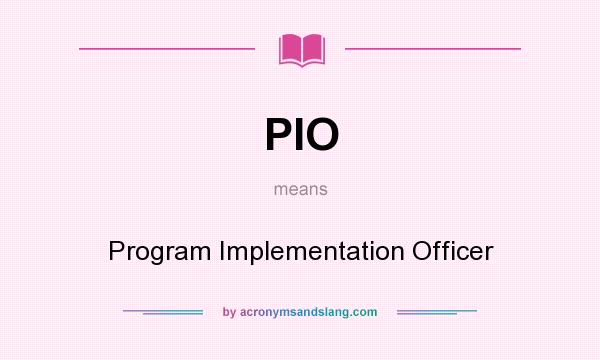 What does PIO mean? It stands for Program Implementation Officer