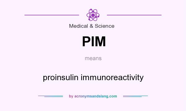 What does PIM mean? It stands for proinsulin immunoreactivity