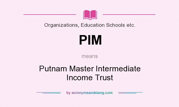 What does PIM mean? It stands for Putnam Master Intermediate Income Trust