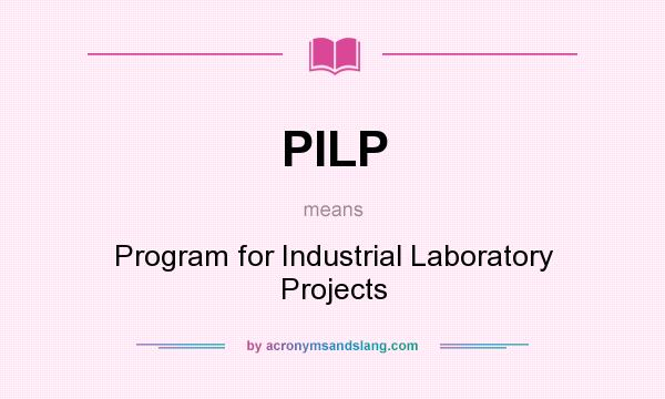 What does PILP mean? It stands for Program for Industrial Laboratory Projects