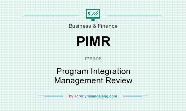 What does PIMR mean? It stands for Program Integration Management Review