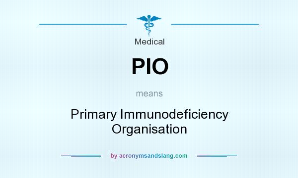 What does PIO mean? It stands for Primary Immunodeficiency Organisation